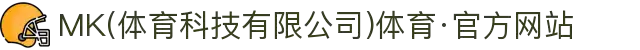 MK(体育科技有限公司)体育·官方网站