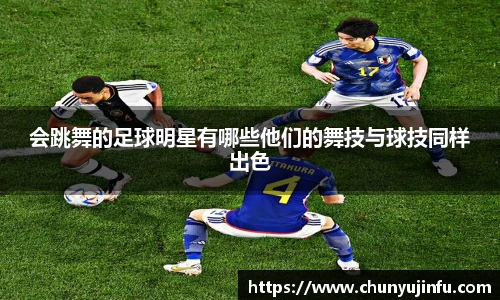 会跳舞的足球明星有哪些他们的舞技与球技同样出色